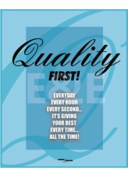 Quality First! Everyday, every hour, every second... It's giving your best every time... all the time